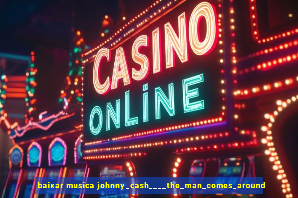 baixar musica johnny_cash____the_man_comes_around